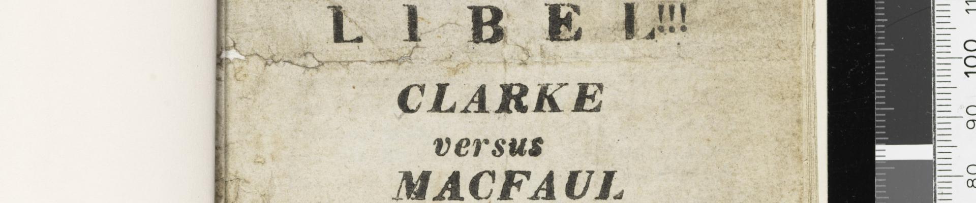 A report of the late trial for libel Clarke versus Macfaul sic September 4th 1835 compiled by WN Clark